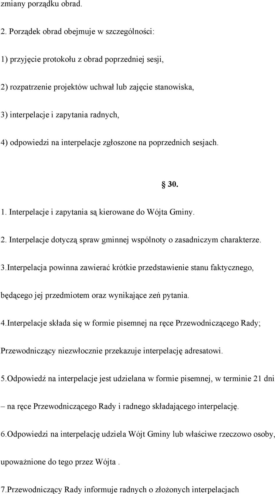 na interpelacje zgłoszone na poprzednich sesjach. 30. 1. Interpelacje i zapytania są kierowane do Wójta Gminy. 2. Interpelacje dotyczą spraw gminnej wspólnoty o zasadniczym charakterze. 3.Interpelacja powinna zawierać krótkie przedstawienie stanu faktycznego, będącego jej przedmiotem oraz wynikające zeń pytania.