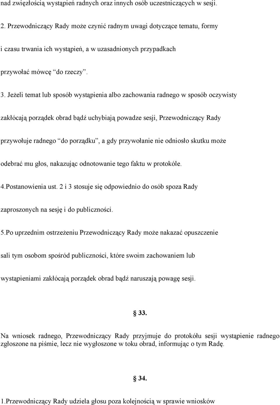 Jeżeli temat lub sposób wystąpienia albo zachowania radnego w sposób oczywisty zakłócają porządek obrad bądź uchybiają powadze sesji, Przewodniczący Rady przywołuje radnego do porządku, a gdy