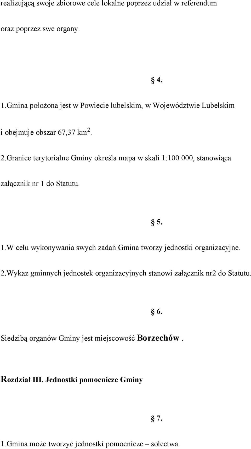 2.Granice terytorialne Gminy określa mapa w skali 1:100 000, stanowiąca załącznik nr 1 do Statutu. 5. 1.W celu wykonywania swych zadań Gmina tworzy jednostki organizacyjne.