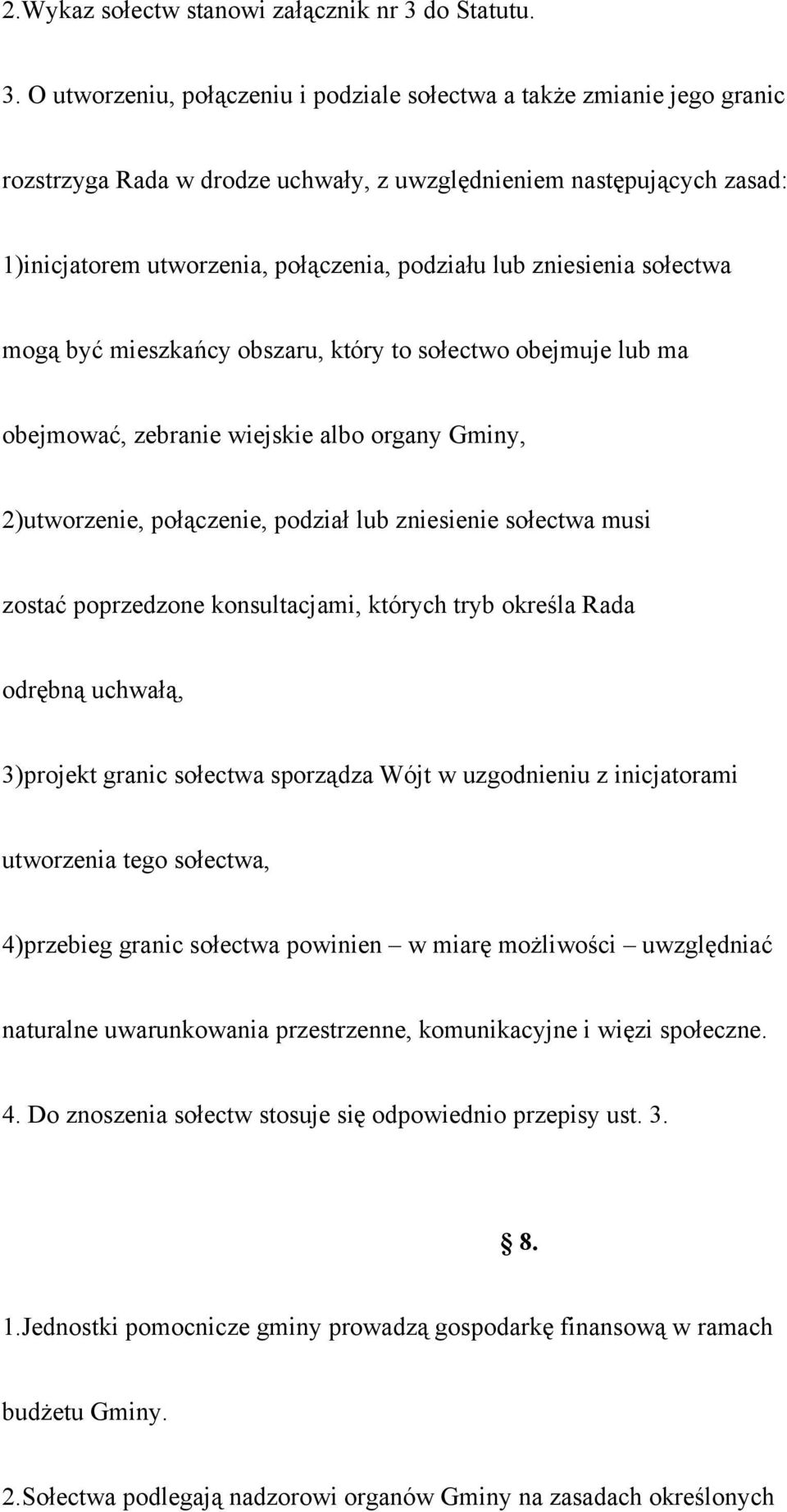 O utworzeniu, połączeniu i podziale sołectwa a także zmianie jego granic rozstrzyga Rada w drodze uchwały, z uwzględnieniem następujących zasad: 1)inicjatorem utworzenia, połączenia, podziału lub