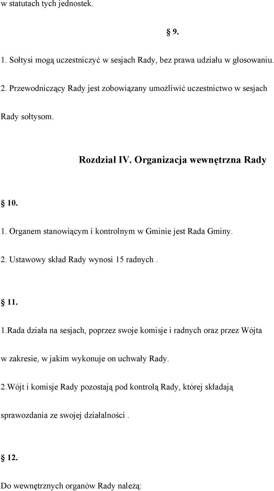 . 1. Organem stanowiącym i kontrolnym w Gminie jest Rada Gminy. 2. Ustawowy skład Rady wynosi 15 radnych. 11. 1.Rada działa na sesjach, poprzez swoje komisje i radnych oraz przez Wójta w zakresie, w jakim wykonuje on uchwały Rady.