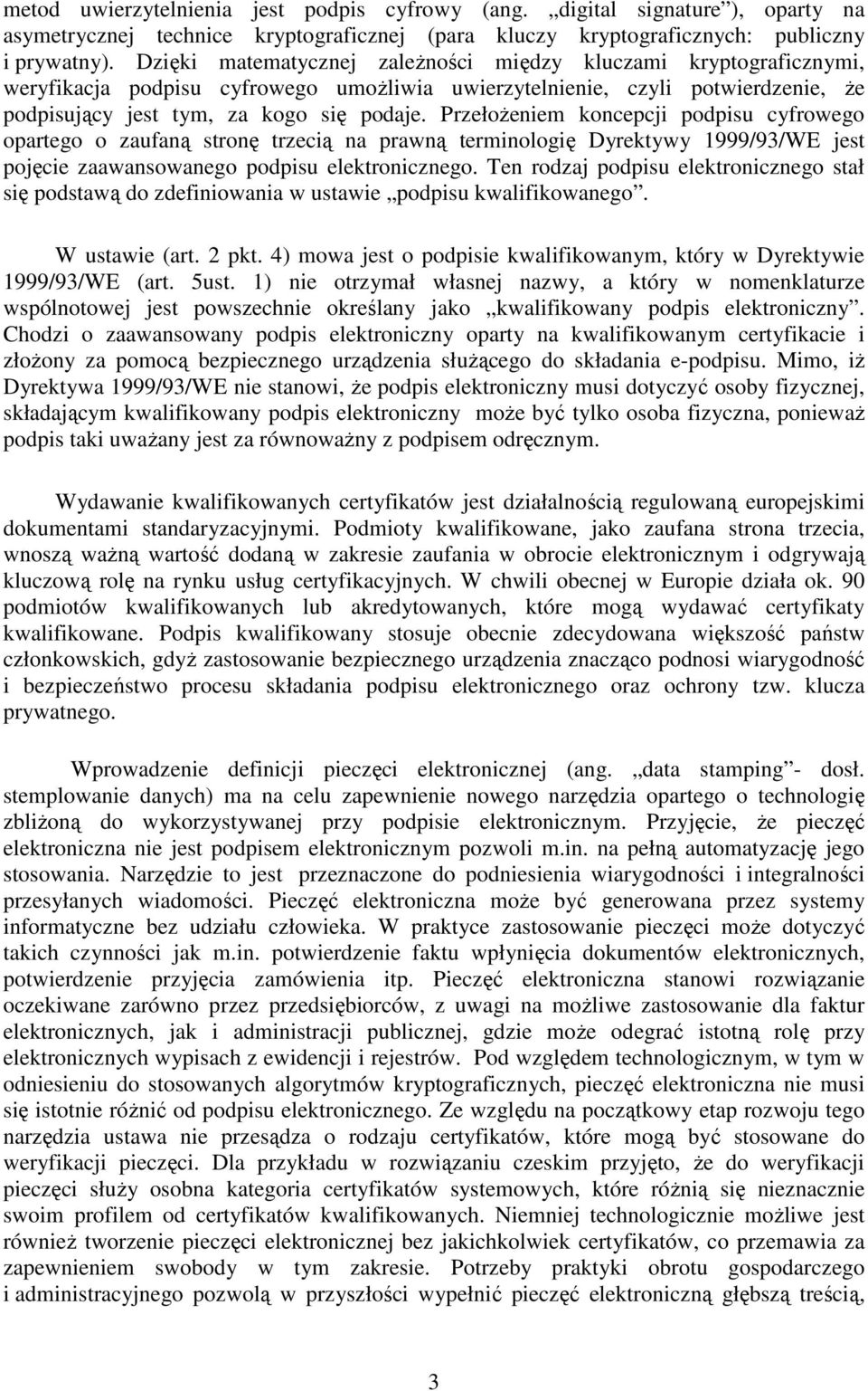 PrzełoŜeniem koncepcji podpisu cyfrowego opartego o zaufaną stronę trzecią na prawną terminologię Dyrektywy 1999/93/WE jest pojęcie zaawansowanego podpisu elektronicznego.
