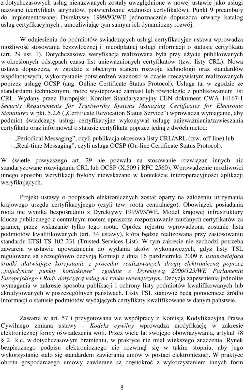 W odniesieniu do podmiotów świadczących usługi certyfikacyjne ustawa wprowadza moŝliwość stosowania bezzwłocznej i nieodpłatnej usługi informacji o statusie certyfikatu (art. 29 ust. 1).