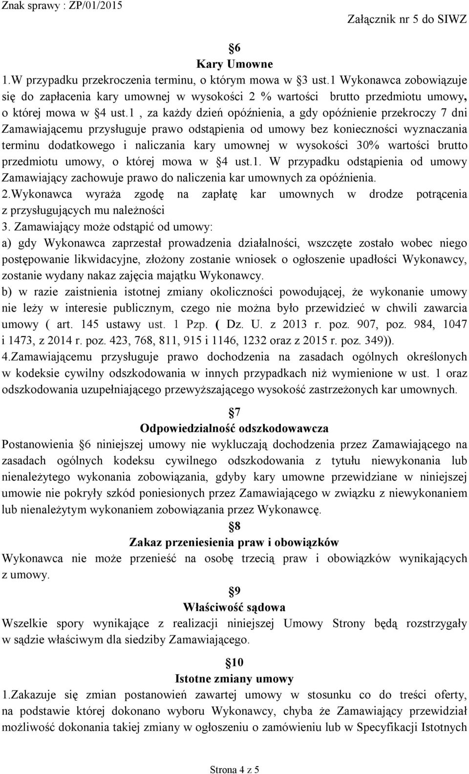 wysokości 30% wartości brutto przedmiotu umowy, o której mowa w 4 ust.1. W przypadku odstąpienia od umowy Zamawiający zachowuje prawo do naliczenia kar umownych za opóźnienia. 2.