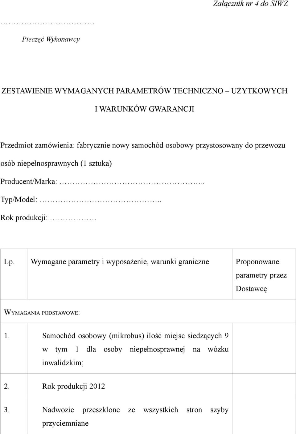 Wymagane parametry i wyposażenie, warunki graniczne Proponowane parametry przez Dostawcę WYMAGANIA PODSTAWOWE: 1.