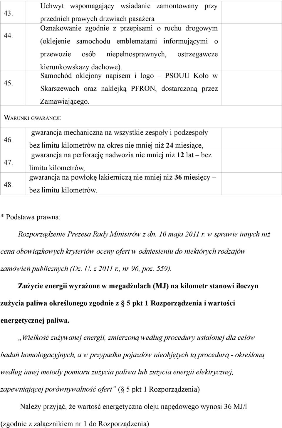 niepełnosprawnych, ostrzegawcze kierunkowskazy dachowe). Samochód oklejony napisem i logo PSOUU Koło w Skarszewach oraz naklejką PFRON, dostarczoną przez Zamawiającego. WARUNKI GWARANCJI: 46. 47. 48.