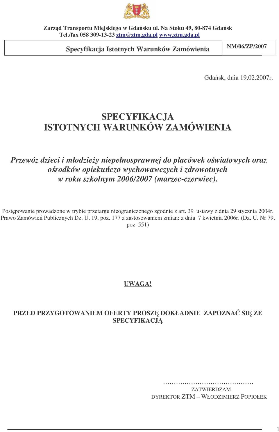 i zdrowotnych w roku szkolnym 2006/2007 (marzec-czerwiec). Postpowanie prowadzone w trybie przetargu nieograniczonego zgodnie z art.