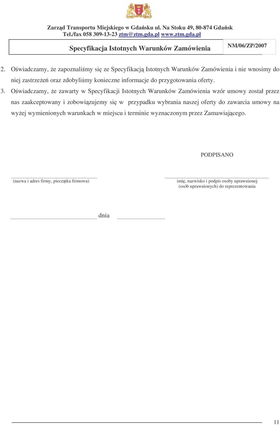 Owiadczamy, e zawarty w Specyfikacji Istotnych Warunków Zamówienia wzór umowy został przez nas zaakceptowany i zobowizujemy si w przypadku
