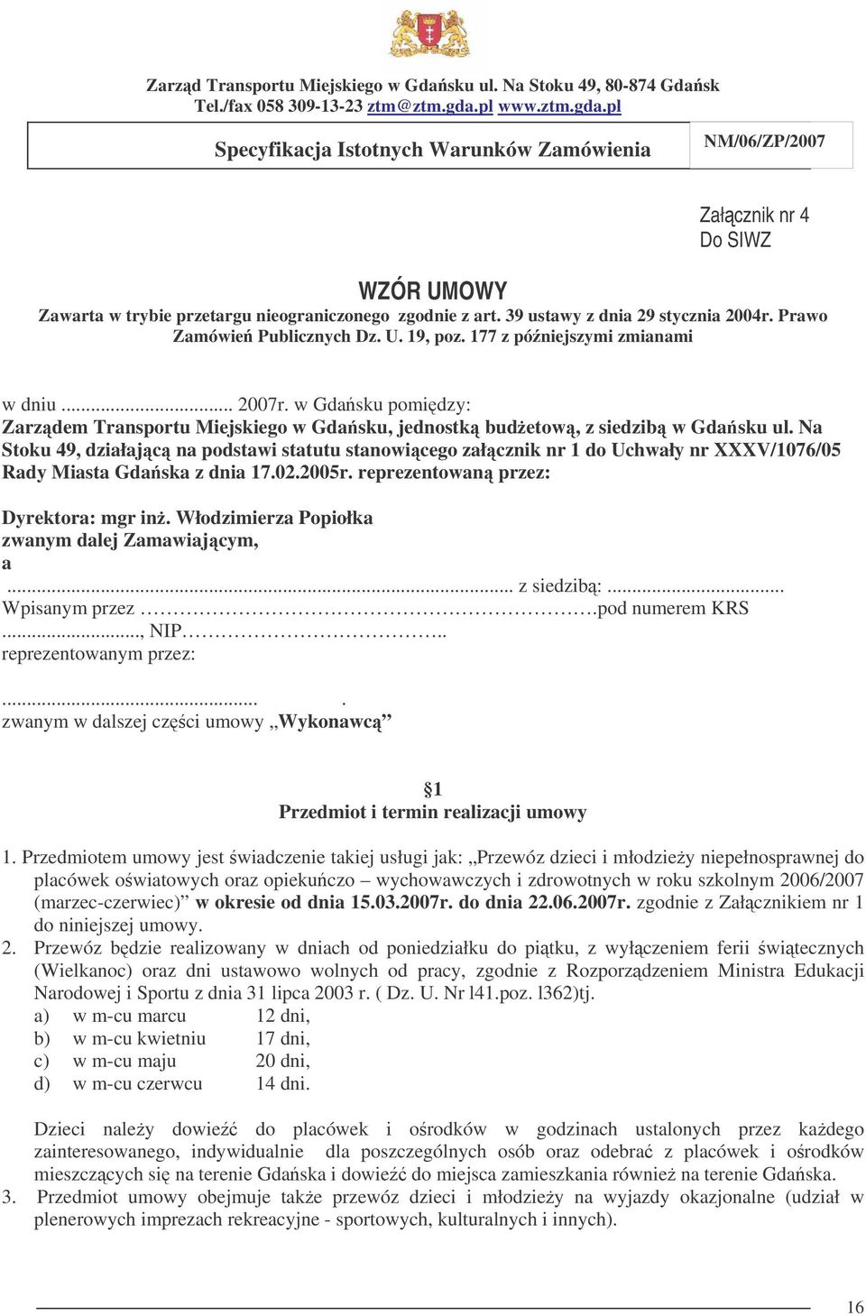 Na Stoku 49, działajc na podstawi statutu stanowicego załcznik nr 1 do Uchwały nr XXXV/1076/05 Rady Miasta Gdaska z dnia 17.02.2005r. reprezentowan przez: Dyrektora: mgr in.