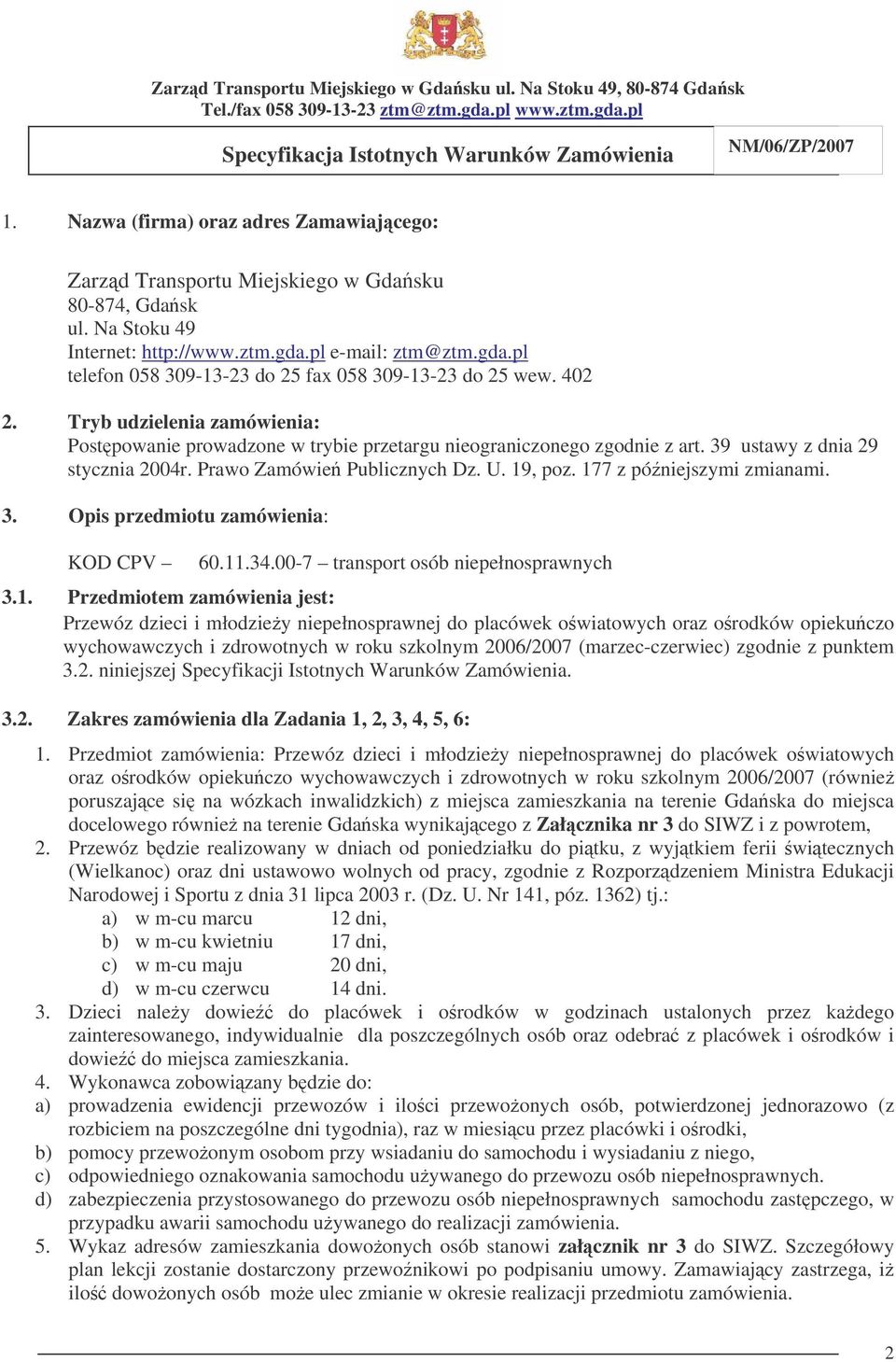 177 z póniejszymi zmianami. 3. Opis przedmiotu zamówienia: KOD CPV 60.11.34.00-7 transport osób niepełnosprawnych 3.1. Przedmiotem zamówienia jest: Przewóz dzieci i młodziey niepełnosprawnej do