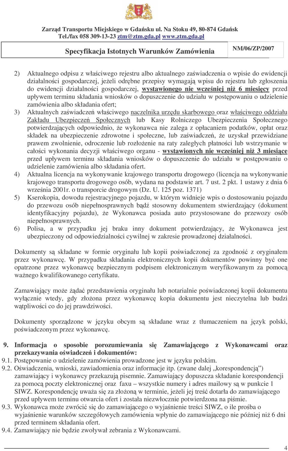 Aktualnych zawiadcze właciwego naczelnika urzdu skarbowego oraz właciwego oddziału Zakładu Ubezpiecze Społecznych lub Kasy Rolniczego Ubezpieczenia Społecznego potwierdzajcych odpowiednio, e