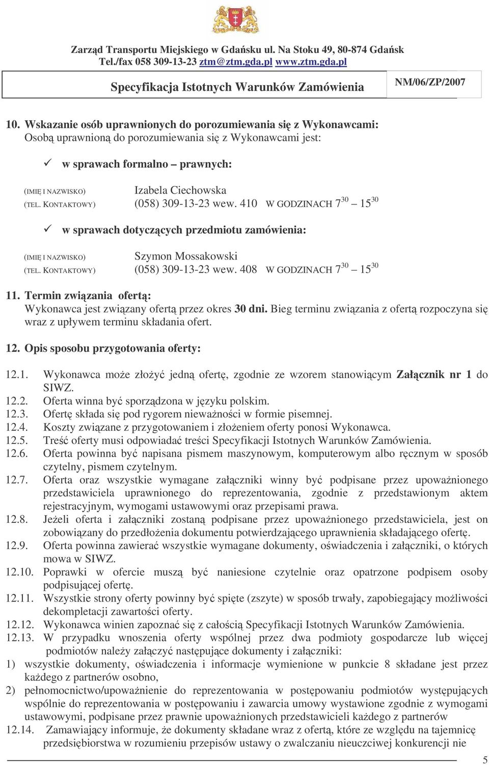 408 W GODZINACH 7 30 15 30 11. Termin zwizania ofert: Wykonawca jest zwizany ofert przez okres 30 dni. Bieg terminu zwizania z ofert rozpoczyna si wraz z upływem terminu składania ofert. 12.