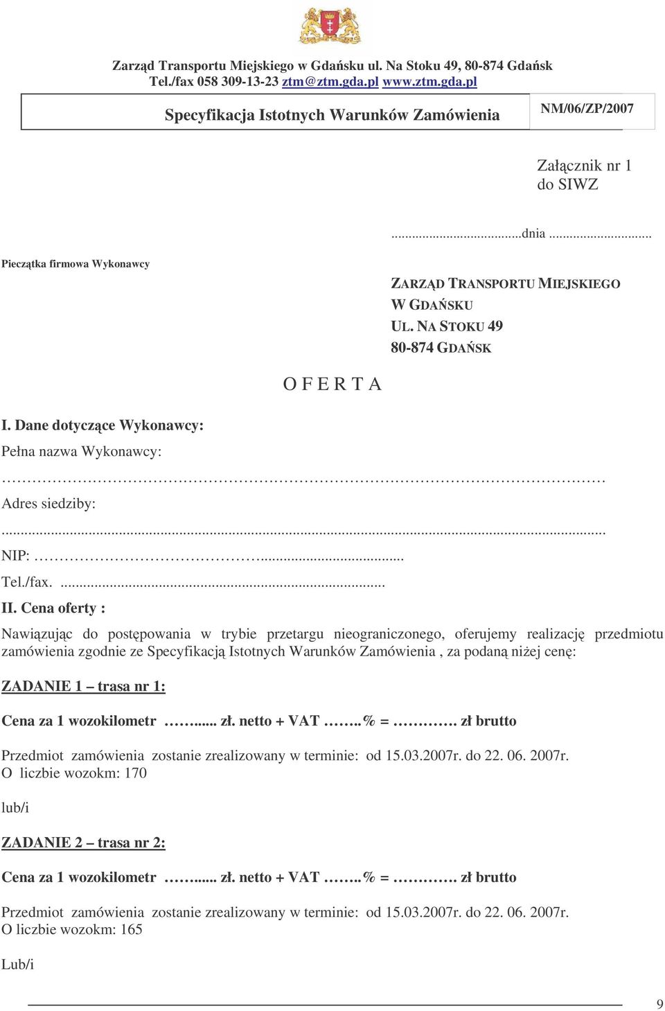 Cena oferty : Nawizujc do postpowania w trybie przetargu nieograniczonego, oferujemy realizacj przedmiotu zamówienia zgodnie ze Specyfikacj Istotnych Warunków Zamówienia, za podan niej cen: ZADANIE 1