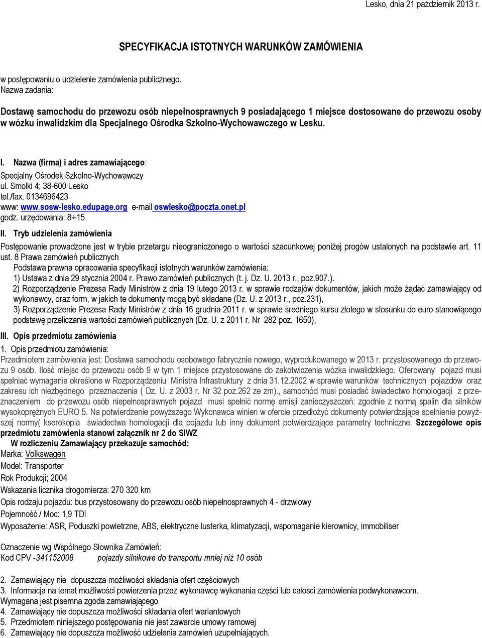 I. Nazwa (firma) i adres zamawiającego: tel./fax. 0134696423 www: www.sosw-lesko.edupage.org e-mail oswlesko@poczta.onet.pl godz. urzędowania: 8 15 II.