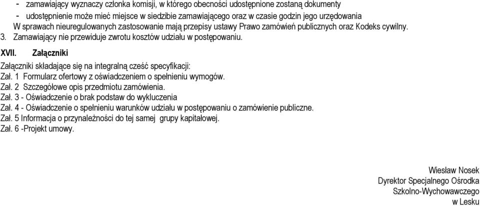 Załączniki Załączniki składające się na integralną cześć specyfikacji: Zał. 1 Formularz ofertowy z oświadczeniem o spełnieniu wymogów. Zał. 2 Szczegółowe opis przedmiotu zamówienia. Zał. 3 - Oświadczenie o brak podstaw do wykluczenia Zał.