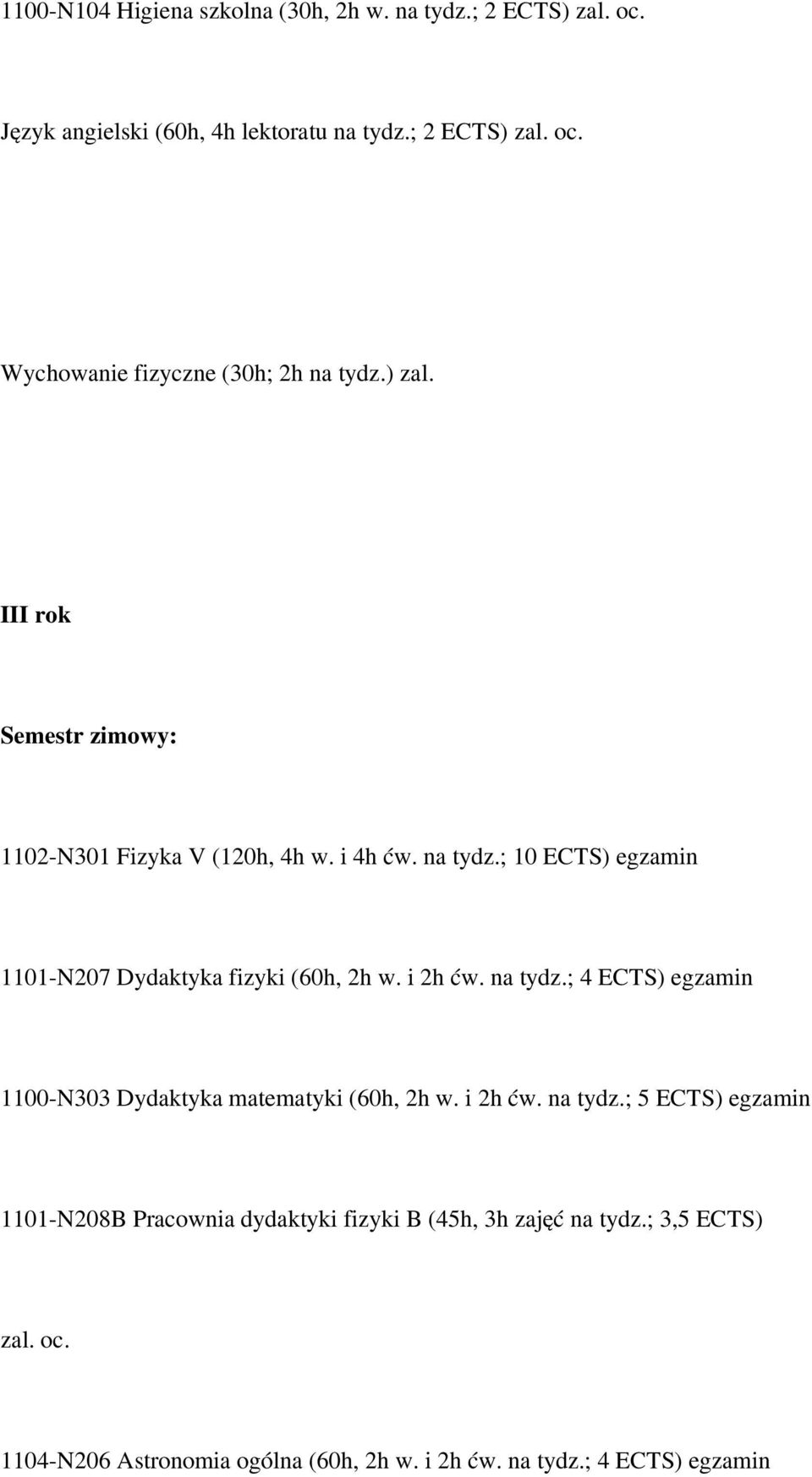 i 2h ćw. na tydz.; 4 ECTS) egzamin 1100-N303 Dydaktyka matematyki (60h, 2h w. i 2h ćw. na tydz.; 5 ECTS) egzamin 1101-N208B Pracownia dydaktyki fizyki B (45h, 3h zajęć na tydz.