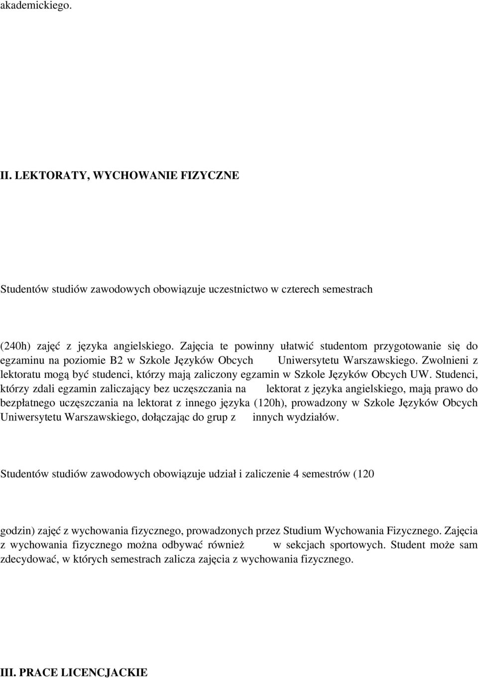 Zwolnieni z lektoratu mogą być studenci, którzy mają zaliczony egzamin w Szkole Języków Obcych UW.