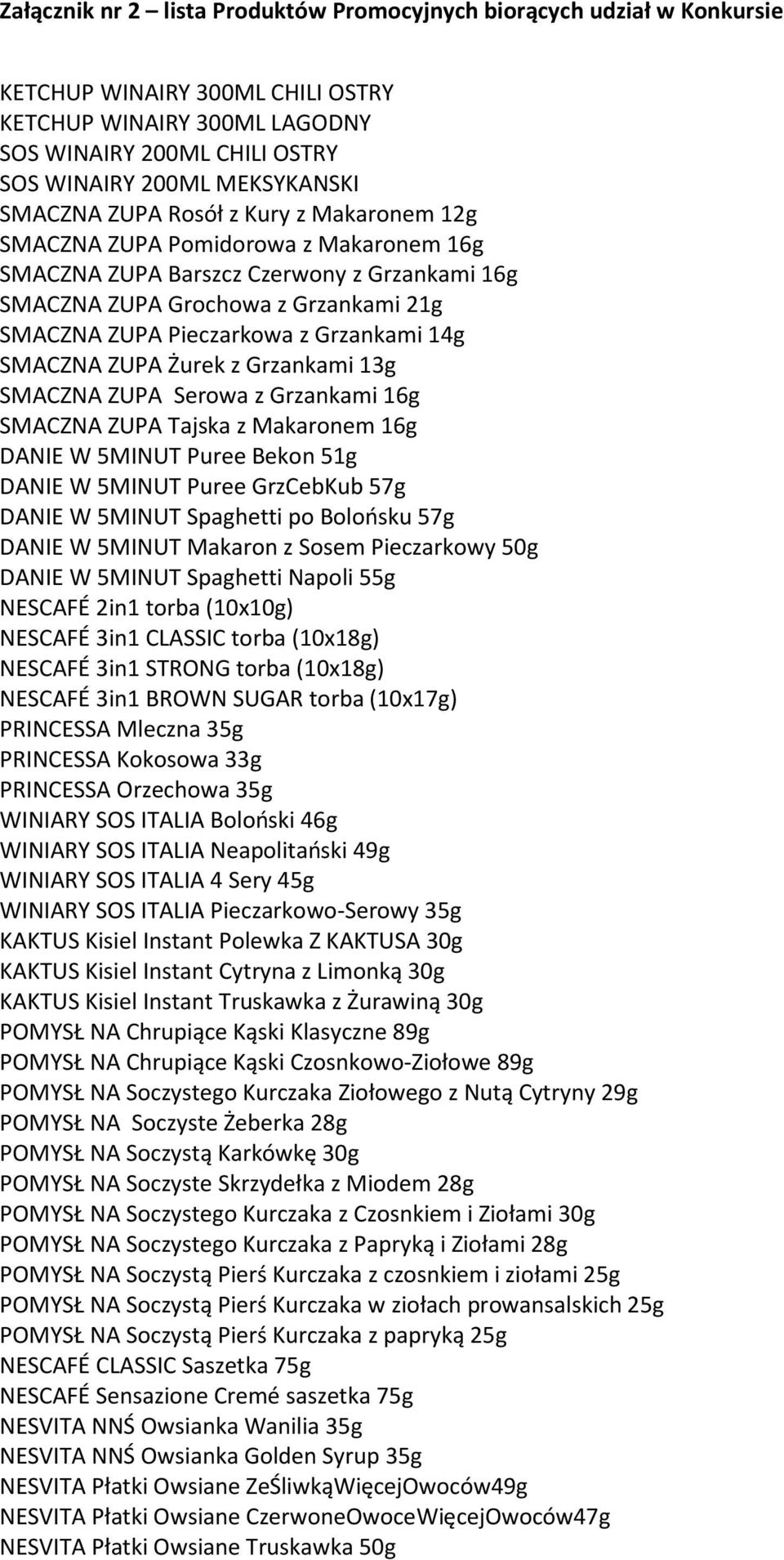 Grzankami 14g SMACZNA ZUPA Żurek z Grzankami 13g SMACZNA ZUPA Serowa z Grzankami 16g SMACZNA ZUPA Tajska z Makaronem 16g DANIE W 5MINUT Puree Bekon 51g DANIE W 5MINUT Puree GrzCebKub 57g DANIE W