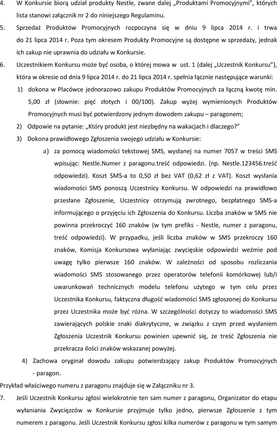 Poza tym okresem Produkty Promocyjne są dostępne w sprzedaży, jednak ich zakup nie uprawnia do udziału w Konkursie. 6. Uczestnikiem Konkursu może być osoba, o której mowa w ust.
