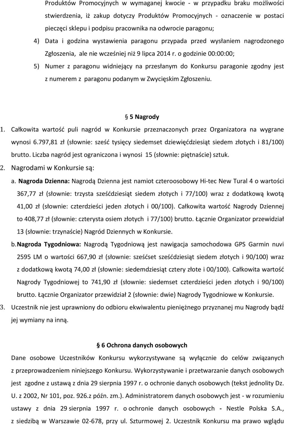 o godzinie 00:00:00; 5) Numer z paragonu widniejący na przesłanym do Konkursu paragonie zgodny jest z numerem z paragonu podanym w Zwycięskim Zgłoszeniu. 5 Nagrody 1.
