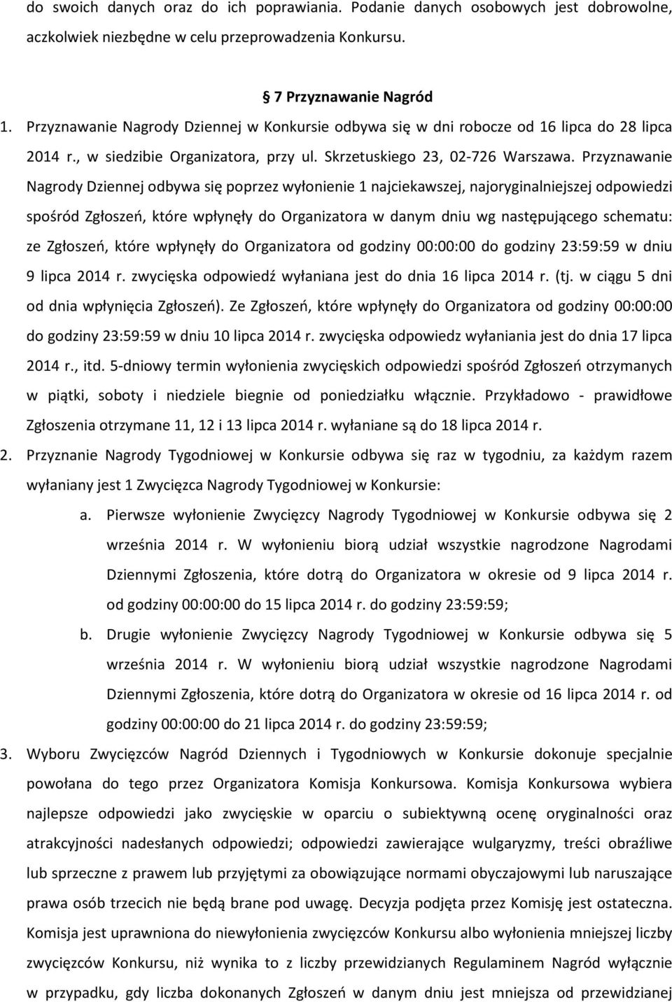 Przyznawanie Nagrody Dziennej odbywa się poprzez wyłonienie 1 najciekawszej, najoryginalniejszej odpowiedzi spośród Zgłoszeń, które wpłynęły do Organizatora w danym dniu wg następującego schematu: ze