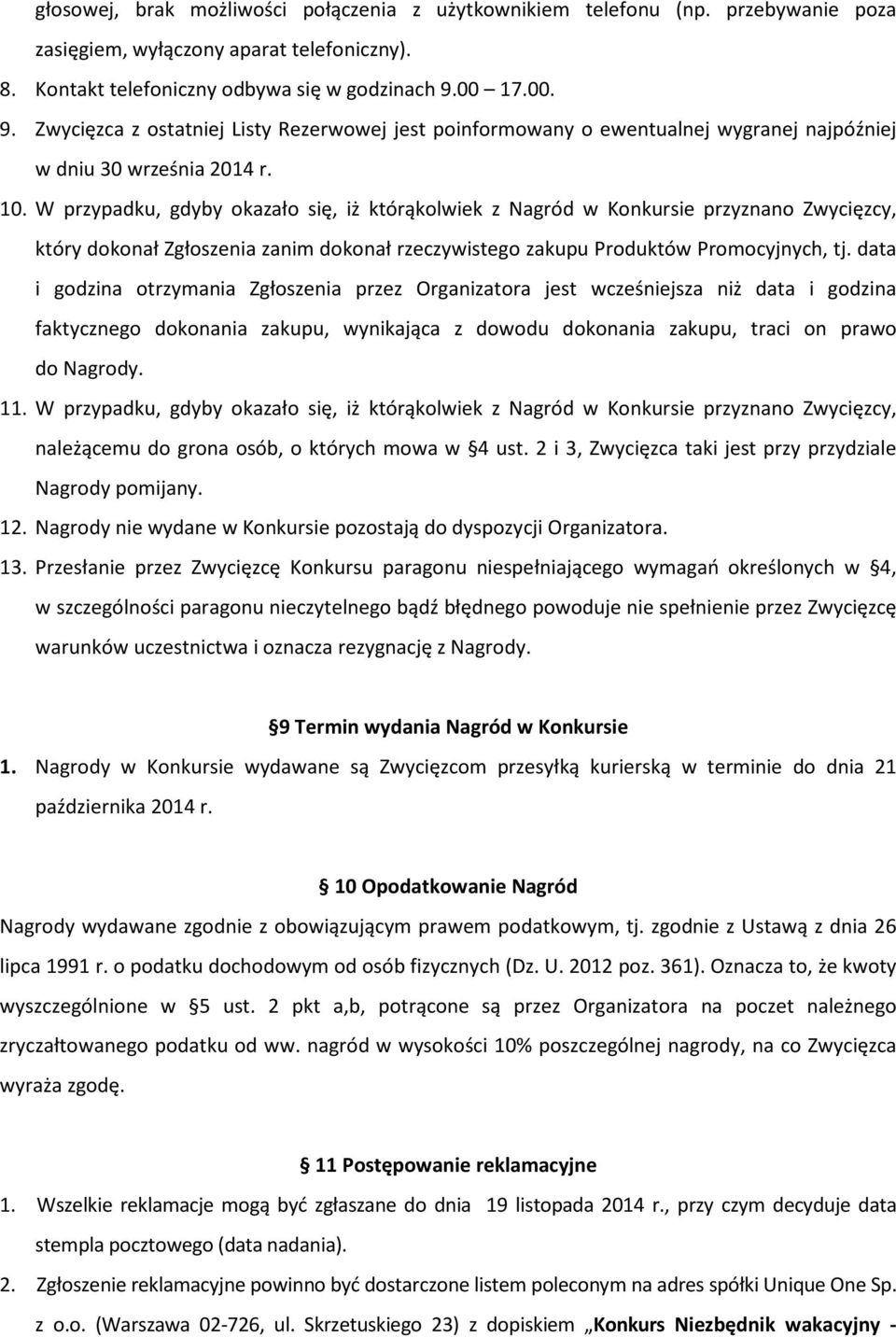 W przypadku, gdyby okazało się, iż którąkolwiek z Nagród w Konkursie przyznano Zwycięzcy, który dokonał Zgłoszenia zanim dokonał rzeczywistego zakupu Produktów Promocyjnych, tj.