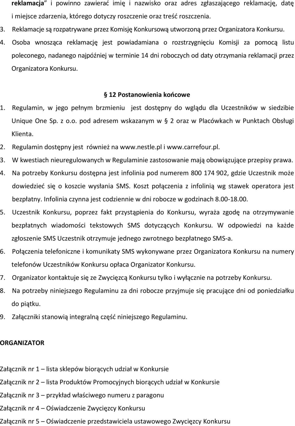 Osoba wnosząca reklamację jest powiadamiana o rozstrzygnięciu Komisji za pomocą listu poleconego, nadanego najpóźniej w terminie 14 dni roboczych od daty otrzymania reklamacji przez Organizatora