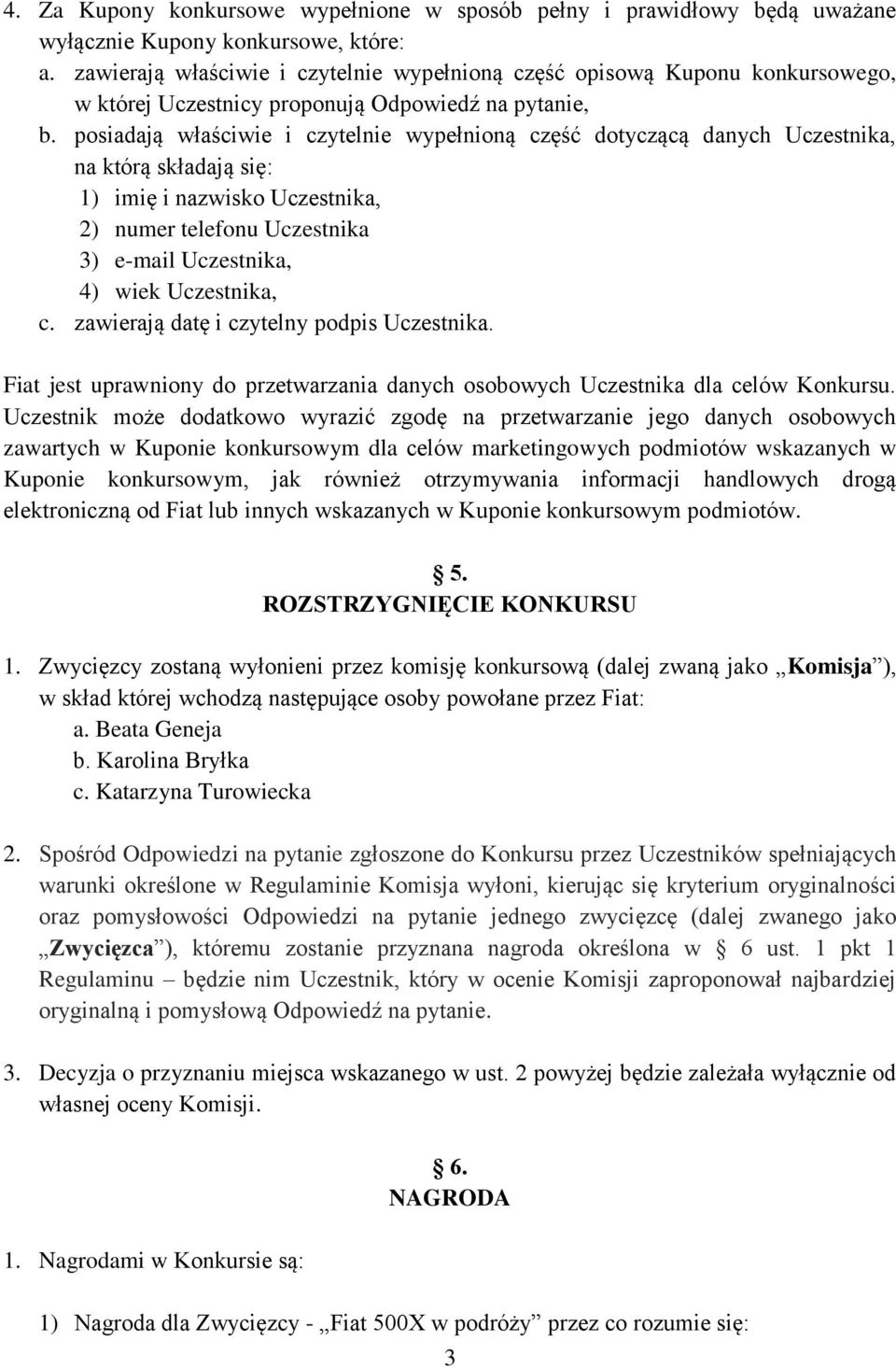 posiadają właściwie i czytelnie wypełnioną część dotyczącą danych Uczestnika, na którą składają się: 1) imię i nazwisko Uczestnika, 2) numer telefonu Uczestnika 3) e-mail Uczestnika, 4) wiek