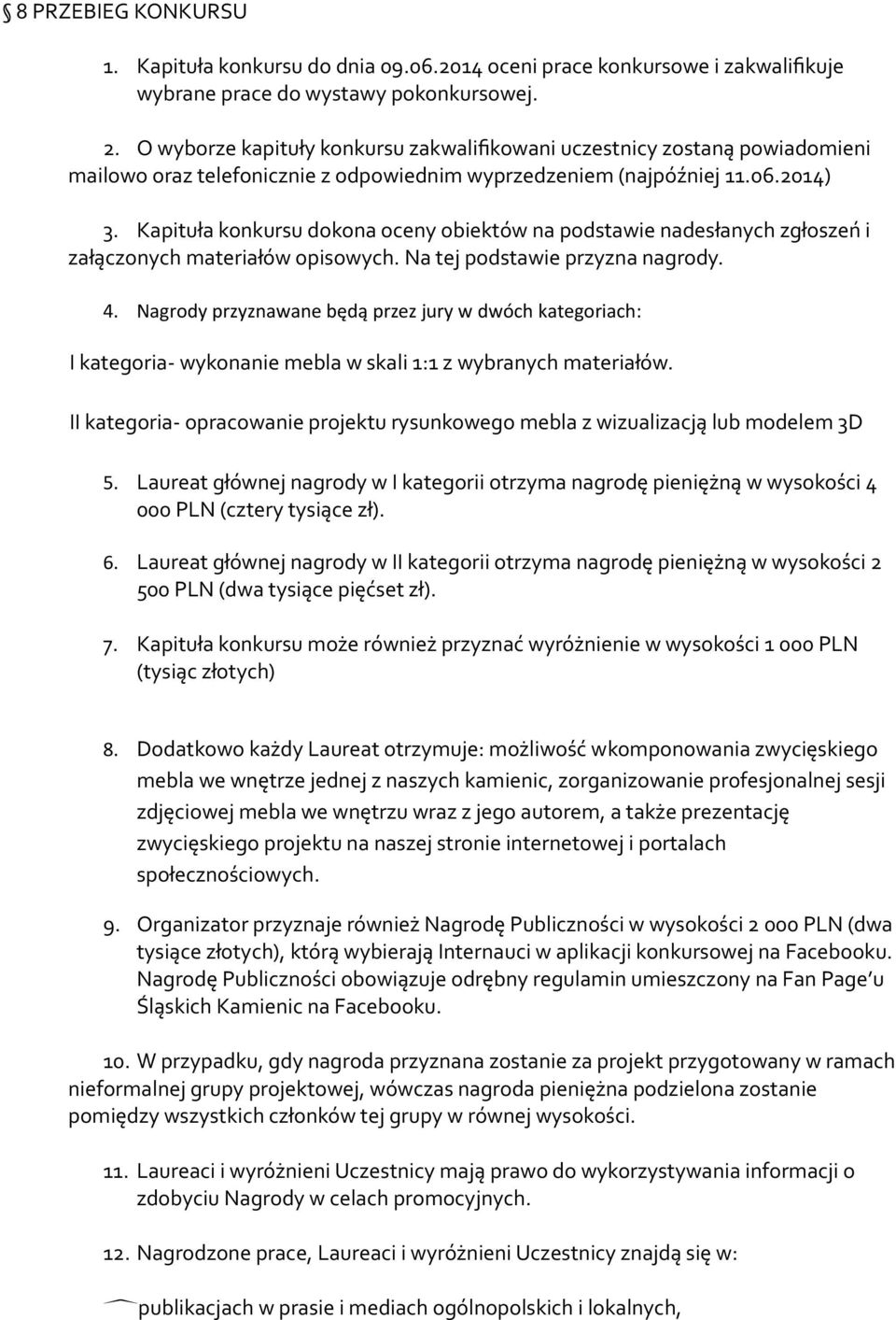 Kapituła konkursu dokona oceny obiektów na podstawie nadesłanych zgłoszeń i załączonych materiałów opisowych. Na tej podstawie przyzna nagrody. 4.