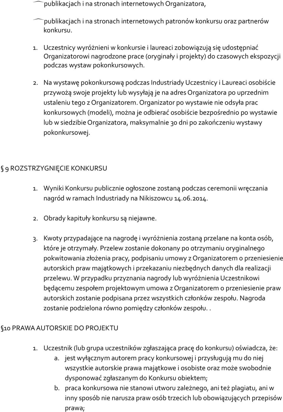 Na wystawę pokonkursową podczas Industriady Uczestnicy i Laureaci osobiście przywożą swoje projekty lub wysyłają je na adres Organizatora po uprzednim ustaleniu tego z Organizatorem.