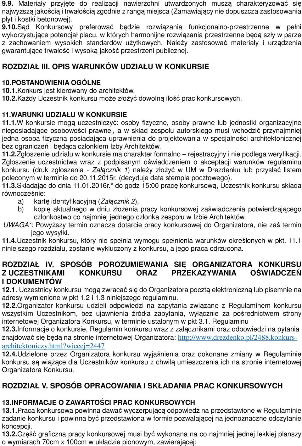 Sąd Konkursowy preferować będzie rozwiązania funkcjonalno-przestrzenne w pełni wykorzystujące potencjał placu, w których harmonijne rozwiązania przestrzenne będą szły w parze z zachowaniem wysokich