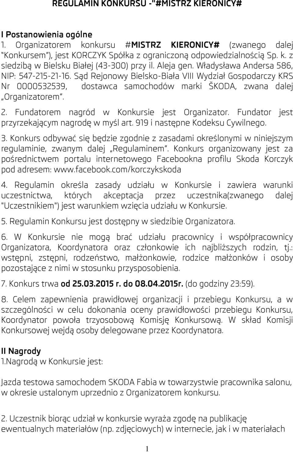 Fundatorem nagród w Konkursie jest Organizator. Fundator jest przyrzekającym nagrodę w myśl art. 919 i następne Kodeksu Cywilnego. 3.