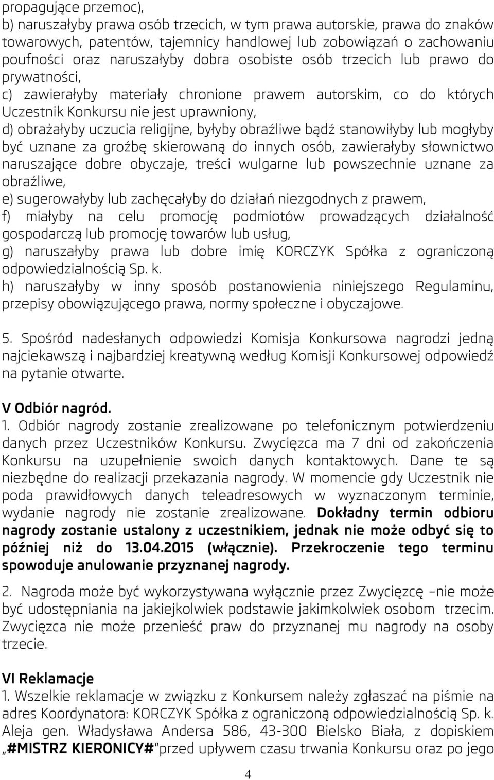 obraźliwe bądź stanowiłyby lub mogłyby być uznane za groźbę skierowaną do innych osób, zawierałyby słownictwo naruszające dobre obyczaje, treści wulgarne lub powszechnie uznane za obraźliwe, e)