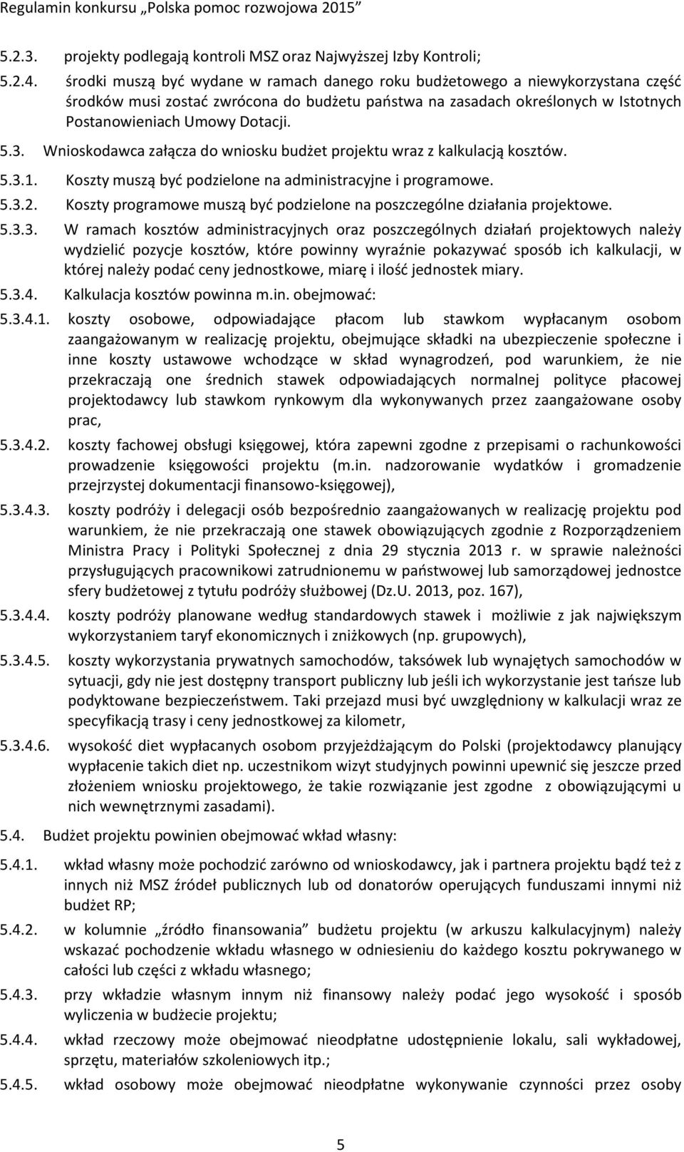 Wnioskodawca załącza do wniosku budżet projektu wraz z kalkulacją kosztów. 5.3.1. Koszty muszą być podzielone na administracyjne i programowe. 5.3.2.