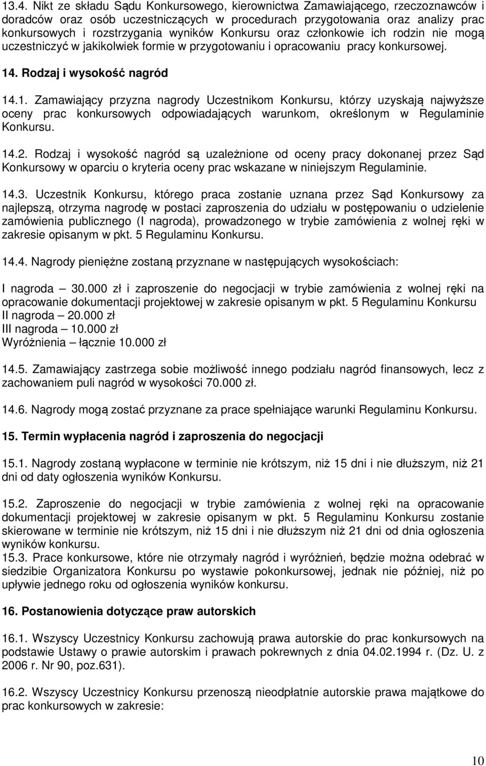 . Rodzaj i wysokość nagród 14.1. Zamawiający przyzna nagrody Uczestnikom Konkursu, którzy uzyskają najwyższe oceny prac konkursowych odpowiadających warunkom, określonym w Regulaminie Konkursu. 14.2.