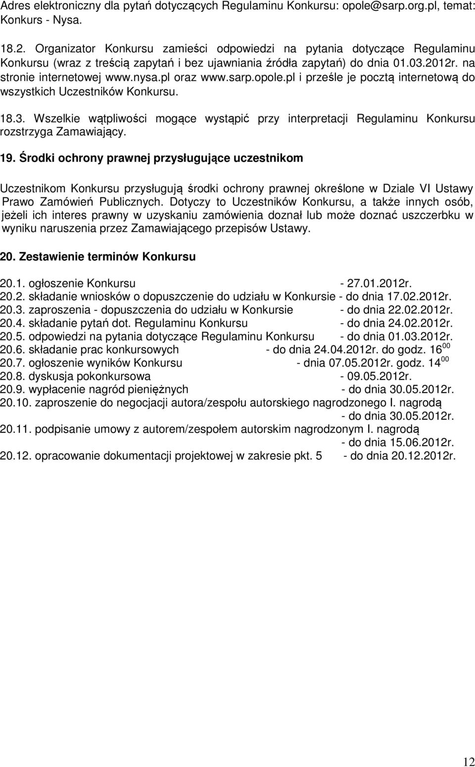 pl oraz www.sarp.opole.pl i prześle je pocztą internetową do wszystkich Uczestników Konkursu. 18.3. Wszelkie wątpliwości mogące wystąpić przy interpretacji Regulaminu Konkursu rozstrzyga Zamawiający.