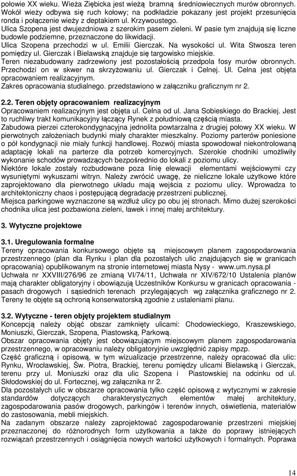 W pasie tym znajdują się liczne budowle podziemne, przeznaczone do likwidacji. Ulica Szopena przechodzi w ul. Emilii Gierczak. Na wysokości ul. Wita Stwosza teren pomiędzy ul.