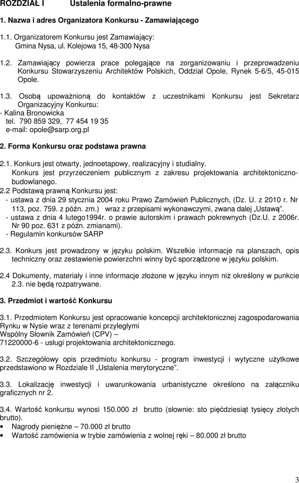 Osobą upoważnioną do kontaktów z uczestnikami Konkursu jest Sekretarz Organizacyjny Konkursu: - Kalina Bronowicka tel. 790 859 329, 77 454 19 35 e-mail: opole@sarp.org.pl 2.