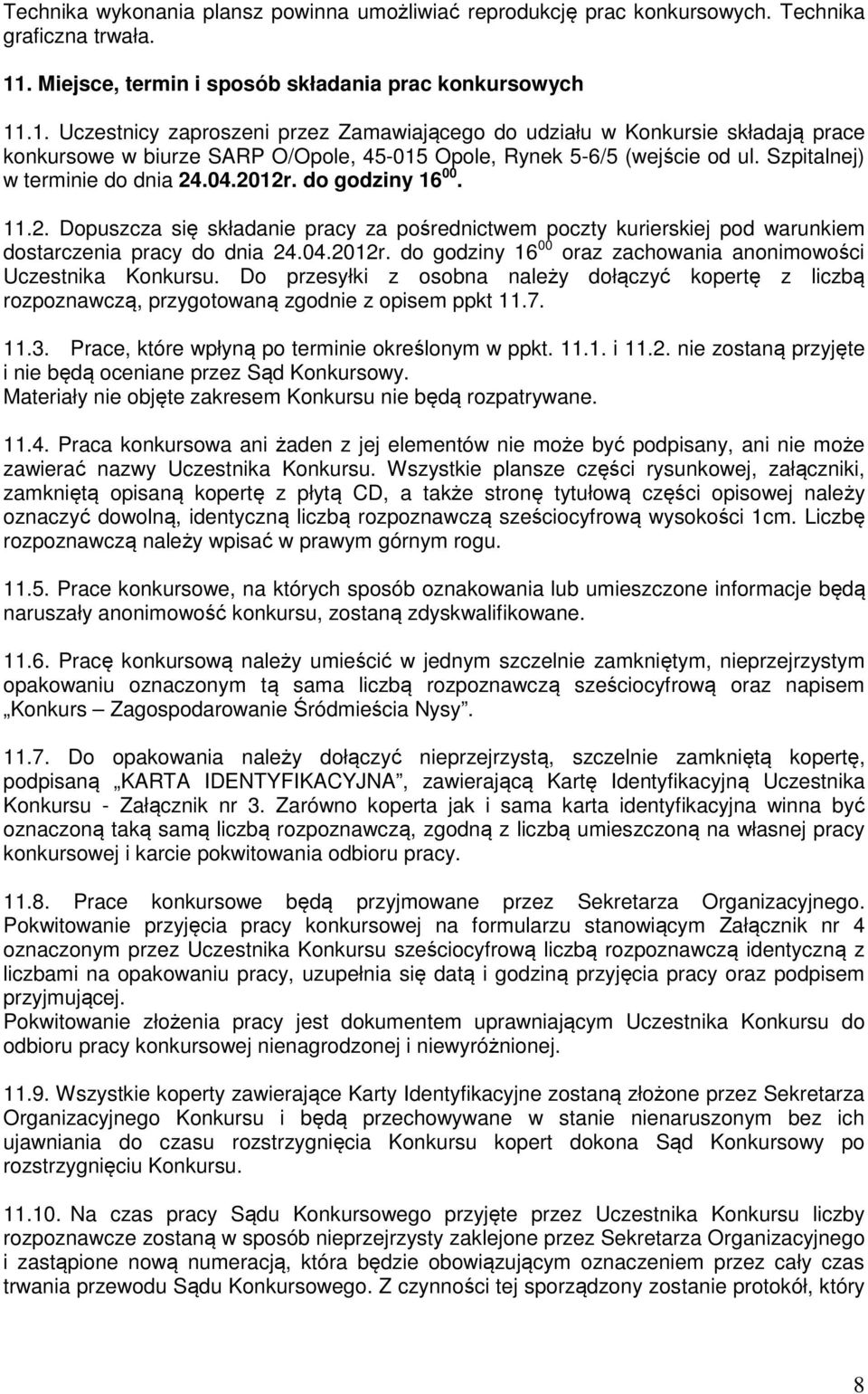 .1. Uczestnicy zaproszeni przez Zamawiającego do udziału w Konkursie składają prace konkursowe w biurze SARP O/Opole, 45-015 Opole, Rynek 5-6/5 (wejście od ul. Szpitalnej) w terminie do dnia 24.04.