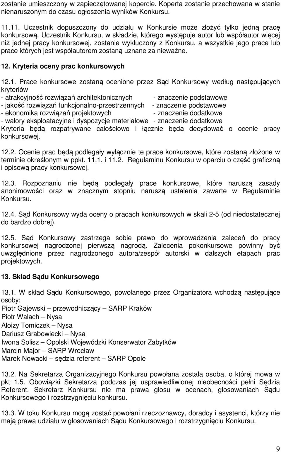 Uczestnik Konkursu, w składzie, którego występuje autor lub współautor więcej niż jednej pracy konkursowej, zostanie wykluczony z Konkursu, a wszystkie jego prace lub prace których jest współautorem