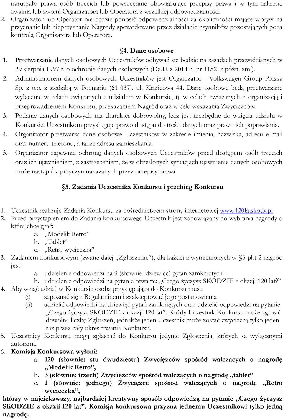 Organizatora lub Operatora. 4. Dane osobowe 1. Przetwarzanie danych osobowych Uczestników odbywać się będzie na zasadach przewidzianych w 29 sierpnia 1997 r. o ochronie danych osobowych (Dz.U. z 2014 r.