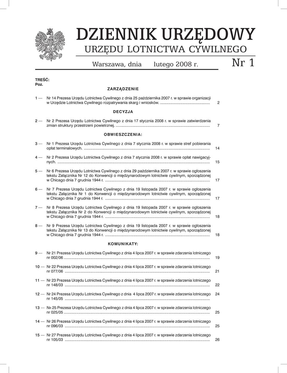 w sprawie zatwierdzenia zmian struktury przestrzeni powietrznej... 7 obwieszczenia: 3 Nr 1 Prezesa Urzędu Lotnictwa Cywilnego z dnia 7 stycznia 2008 r. w sprawie stref pobierania opłat terminalowych.