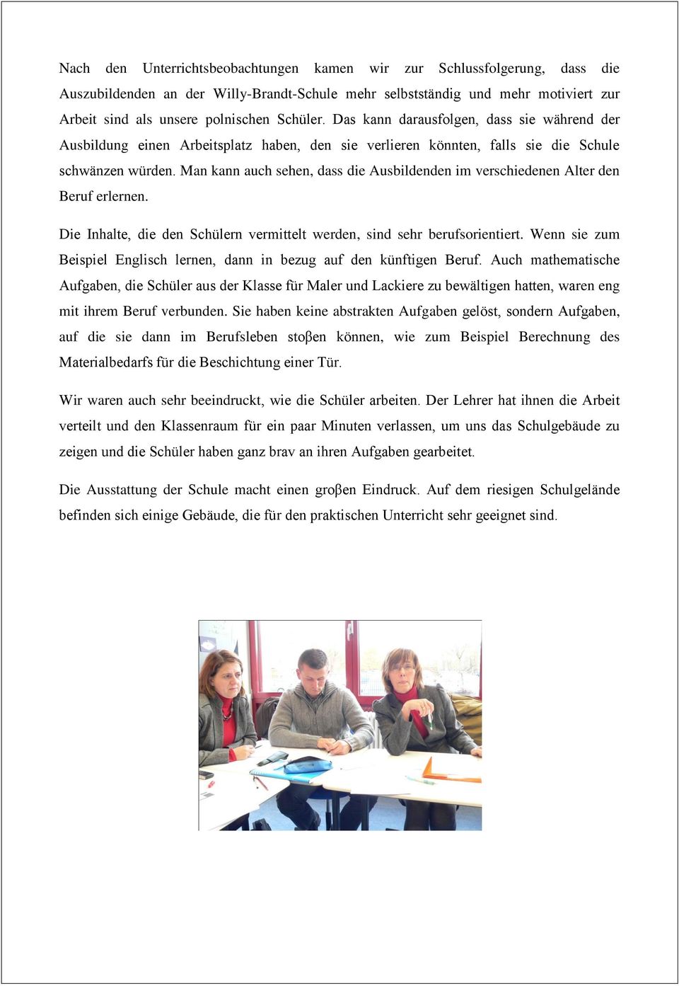 Man kann auch sehen, dass die Ausbildenden im verschiedenen Alter den Beruf erlernen. Die Inhalte, die den Schülern vermittelt werden, sind sehr berufsorientiert.
