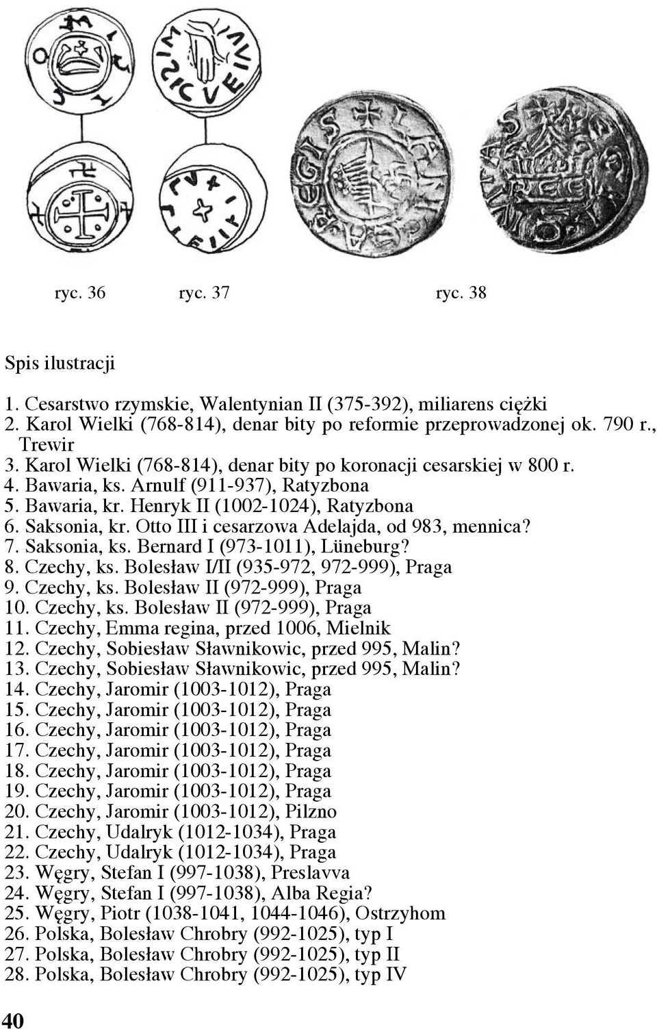 Otto III i cesarzowa Adelajda, od 983, mennica? 7. Saksonia, ks. Bernard I (973-1011), Lüneburg? 8. Czechy, ks. Bolesław I/II (935-972, 972-999), Praga 9. Czechy, ks. Bolesław II (972-999), Praga 10.