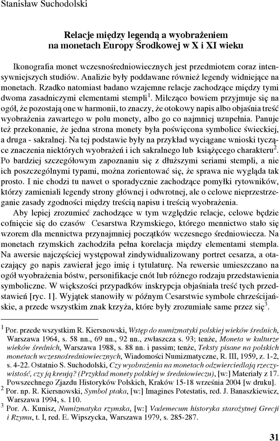 Milcząco bowiem przyjmuje się na ogół, że pozostają one w harmonii, to znaczy, że otokowy napis albo objaśnia treść wyobrażenia zawartego w polu monety, albo go co najmniej uzupełnia.