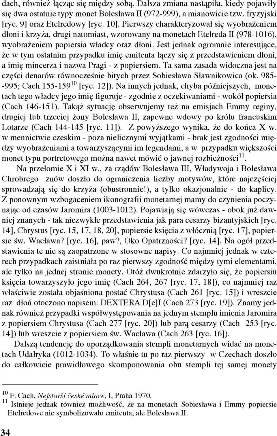 Jest jednak ogromnie interesujące, że w tym ostatnim przypadku imię emitenta łączy się z przedstawieniem dłoni, a imię mincerza i nazwa Pragi - z popiersiem.
