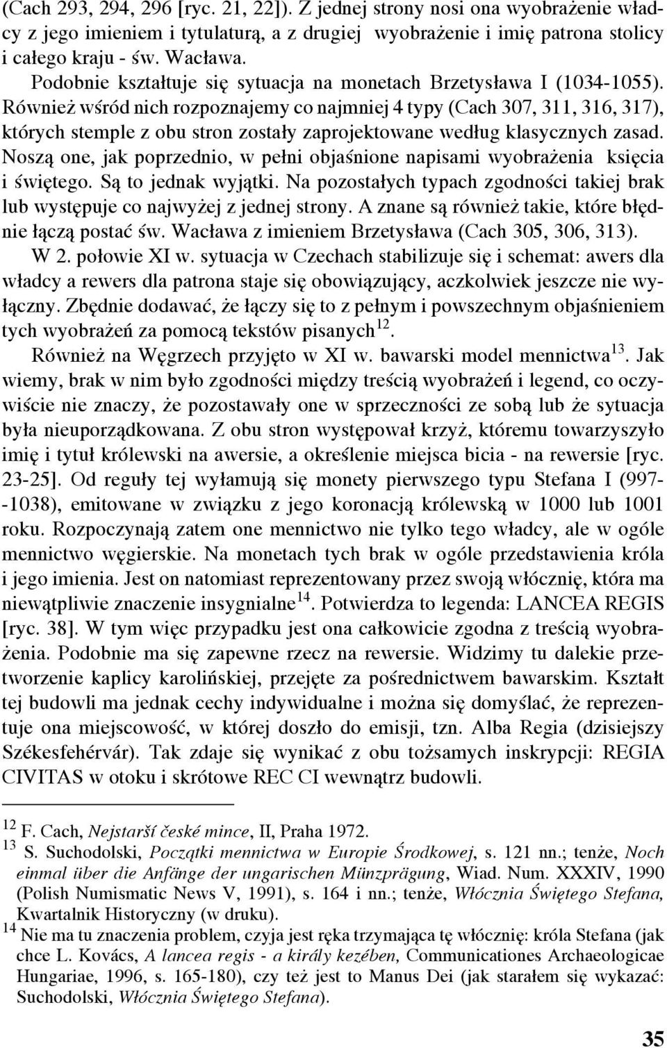 Również wśród nich rozpoznajemy co najmniej 4 typy (Cach 307, 311, 316, 317), których stemple z obu stron zostały zaprojektowane według klasycznych zasad.