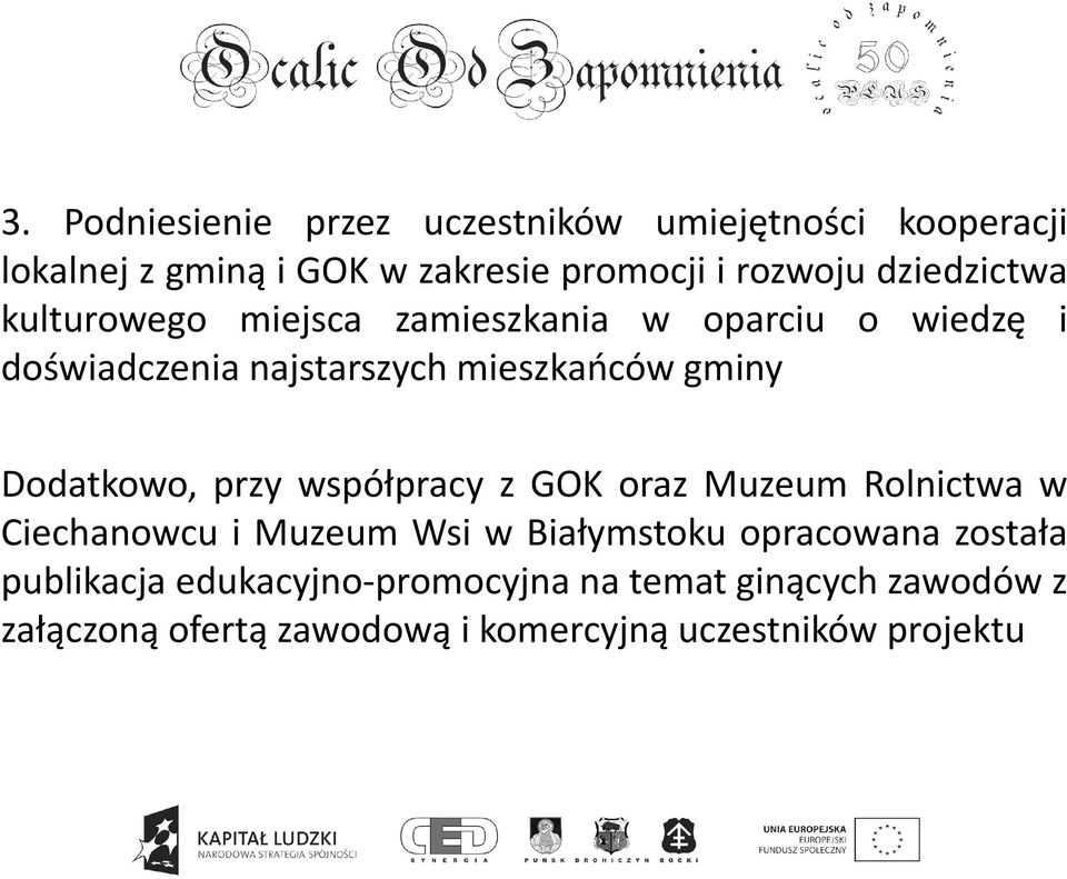 Dodatkowo, przy współpracy z GOK oraz Muzeum Rolnictwa w Ciechanowcu i Muzeum Wsi w Białymstoku opracowana została