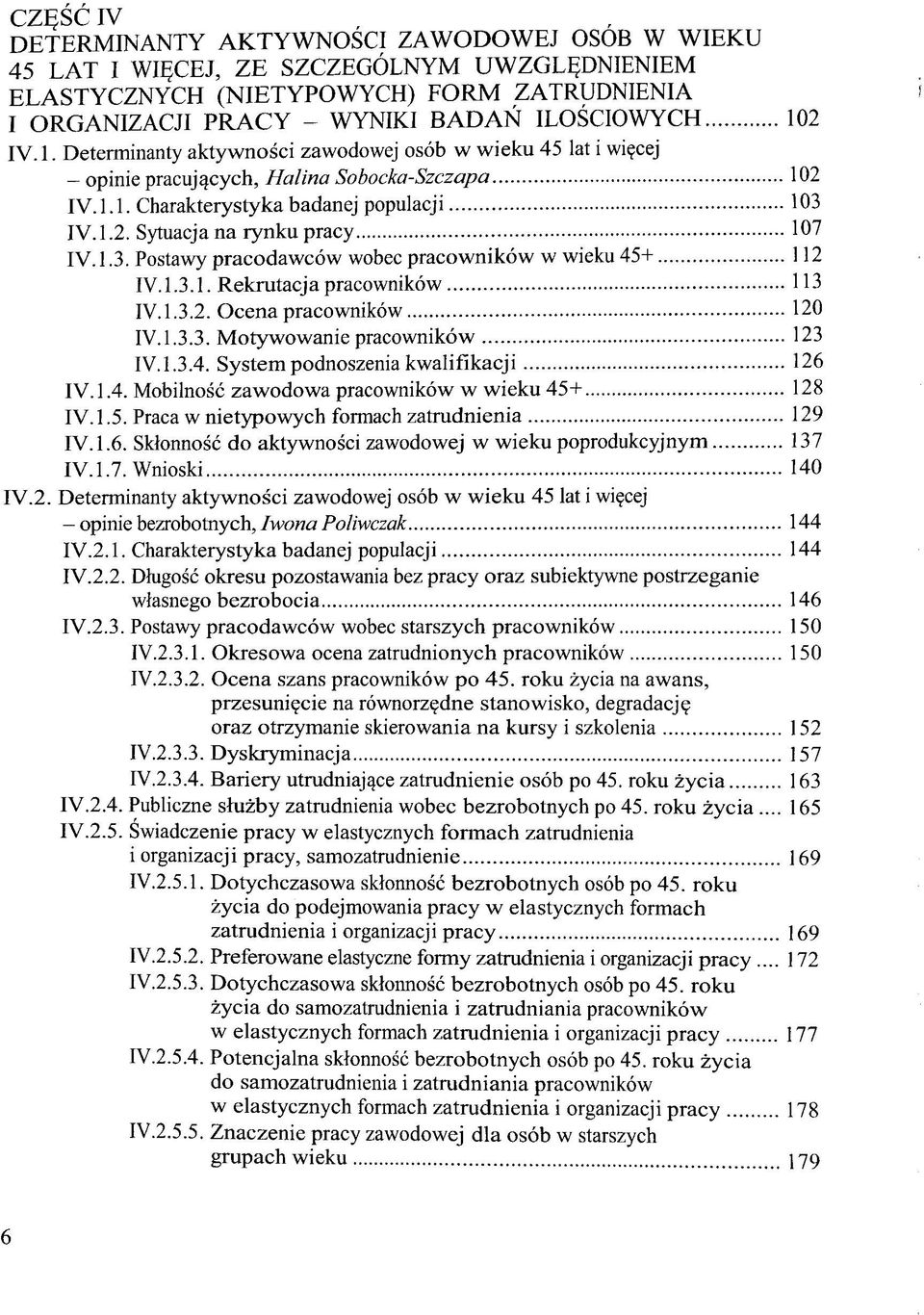 1.3. Postawy pracodawców wobec pracowników w wieku 45+ 112 IV. 1.3.1. Rekrutacja pracowników 113 IV.1.3.2. Ocena pracowników 120 IV. 1.3.3. Motywowanie pracowników 123 IV. 1.3.4. System podnoszenia kwalifíkacji 126 IV.