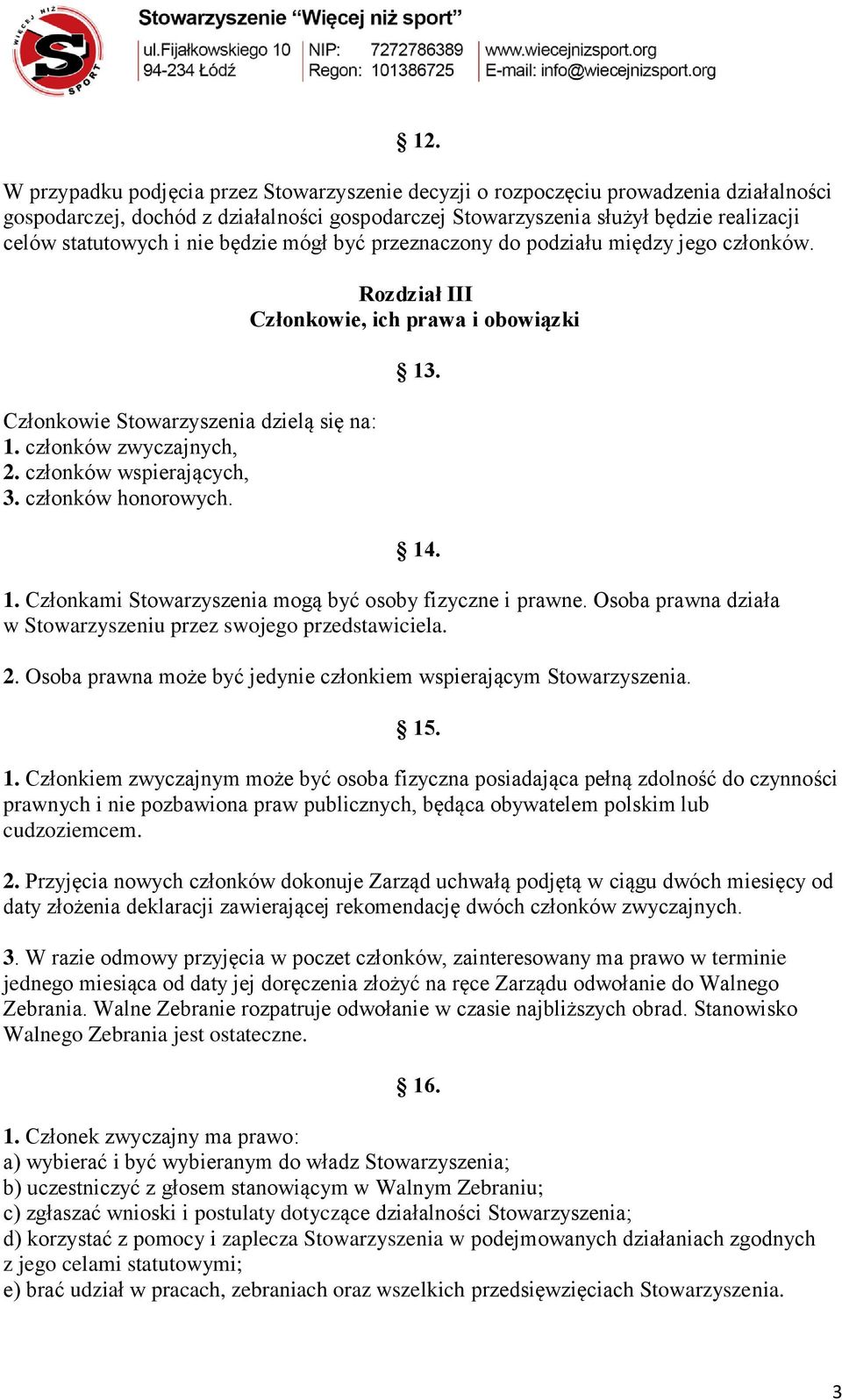 Rozdział III Członkowie, ich prawa i obowiązki 13. 14. 1. Członkami Stowarzyszenia mogą być osoby fizyczne i prawne. Osoba prawna działa w Stowarzyszeniu przez swojego przedstawiciela. 2.